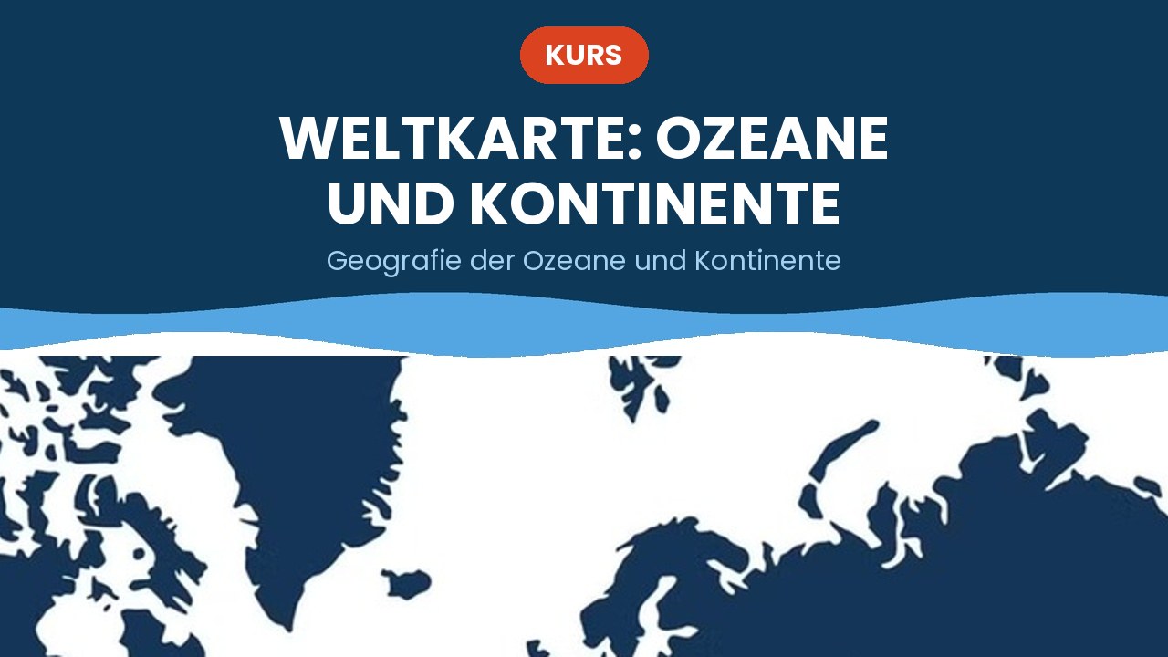 Weltkarte: Ozeane und Kontinente – Kurs
